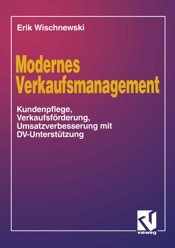 Modernes Verkaufsmanagement: Eine Anleitung zur Kundenpflege, Verkaufsförderung und Umsatzverbesserung mit DV-Unterstützung book cover by Erik Wischnewski