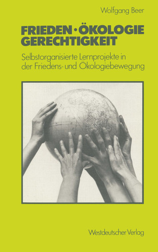 Frieden — Ökologie — Gerechtigkeit: Selbstorganisierte Lernprojekte in der Friedens- und Ökologiebewegung book cover by Wolfgang Beer