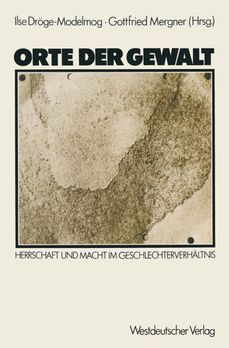 Orte der Gewalt: Herrschaft und Macht im Geschlechterverhältnis book cover by Ilse Dröge-Modelmog
