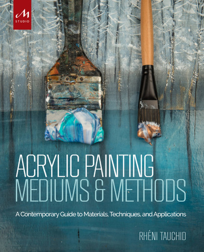 Acrylic Painting Mediums and Methods: A Contemporary Guide to Materials, Techniques, and Applications book cover by Rheni Tauchid