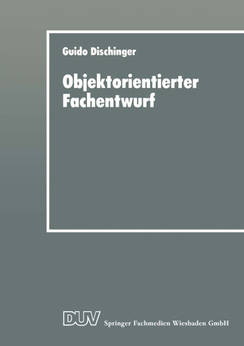 Objektorientierter Fachentwurf: Zur Eignung objektorientierter Ansätze für das fachliche Entwerfen von Anwendungssoftware (Wirtschaftsinformatik) book cover by 