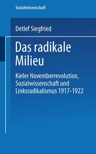 Das radikale Milieu: Kieler Novemberrevolution, Sozialwissenschaft und Linksradikalismus 1917 – 1922 (Sozialwissenschaft) book cover by Detlef Siegfried
