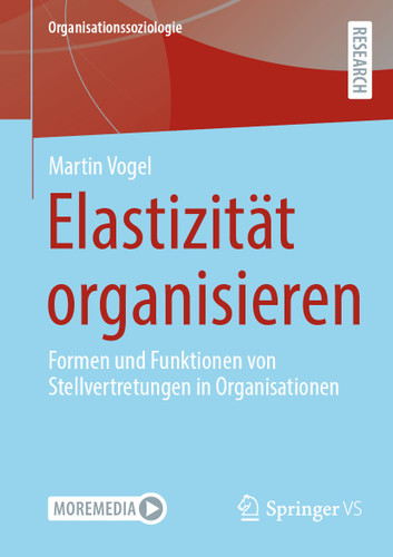 Elastizität organisieren: Formen und Funktionen von Stellvertretungen in Organisationen (Organisationssoziologie) book cover by Martin Vogel
