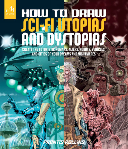 How to Draw Sci-Fi Utopias and Dystopias: Create the Futuristic Humans, Aliens, Robots, Vehicles, and Cities of Your Dreams and Nightmares book cover by Prentis Rollins