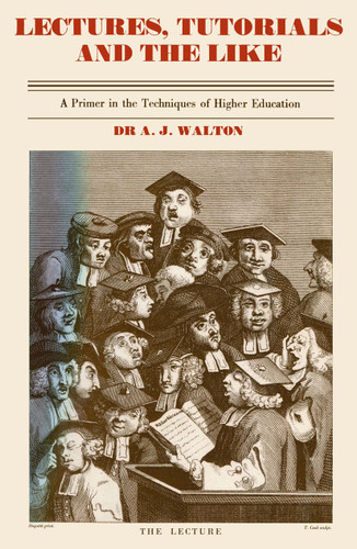 Lectures, Tutorials and the Like: A Primer in the Techniques of Higher Scientific Education book cover by A.J. Walton