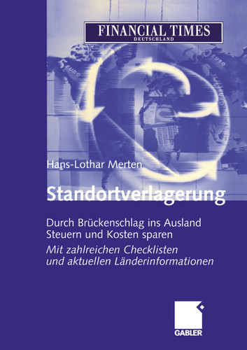 Standortverlagerung: Durch Brückenschlag ins Ausland Steuern und Kosten sparen Mit zahlreichen Checklisten und aktuellen Länderinformationen book cover by Hans-Lothar Merten