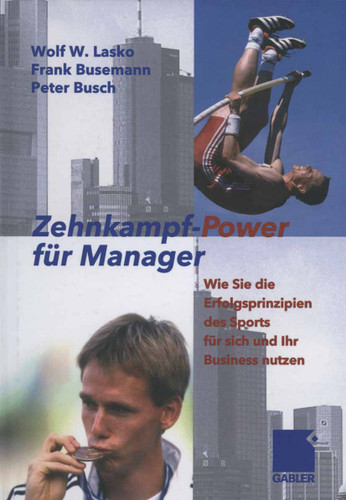 Zehnkampf-Power für Manager: Wie Sie die Erfolgsprinzipien des Sports für sich und lhr Business nutzen book cover by Wolf Lasko, Frank Busemann, Peter Busch