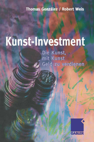 Kunst-Investment: Die Kunst, mit Kunst Geld zu verdienen book cover by Thomas González, Robert Weis