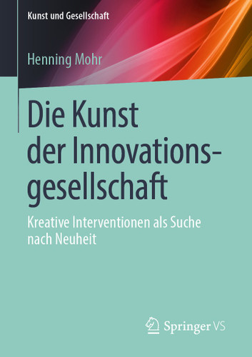 Die Kunst der Innovationsgesellschaft: Kreative Interventionen als Suche nach Neuheit (Kunst und Gesellschaft) book cover by Henning Mohr