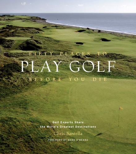Fifty Places to Play Golf Before You Die: Golf Experts Share the World's Greatest Destinations book cover by Chris Santella