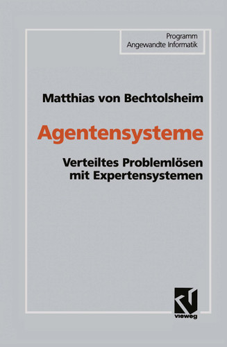 Agentensysteme: Verteiltes Problemlösen mit Expertensystemen (Programm Angewandte Informatik) book cover by Matthias von Bechtolsheim