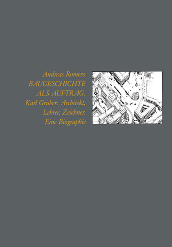 Baugeschichte als Auftrag: Karl Gruber: Architekt, Lehrer, Zeichner Eine Biographie book cover by Andreas Romero