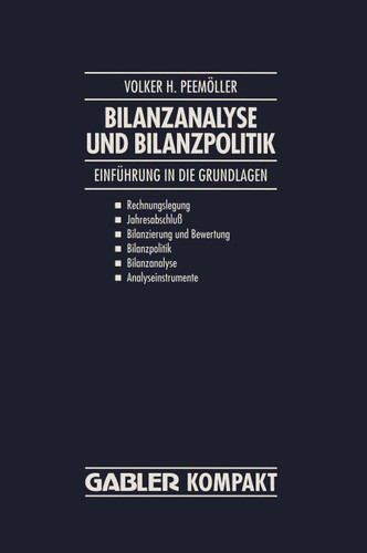 Bilanzanalyse und Bilanzpolitik: Einführung in die Grundlagen: Rechnungslegung, Jahresabschluß, Bilanzierung und Bewertung, Bilanzpolitik, Bilanzanalyse, Analyseinstrumente book cover by Volker H. Peemöller