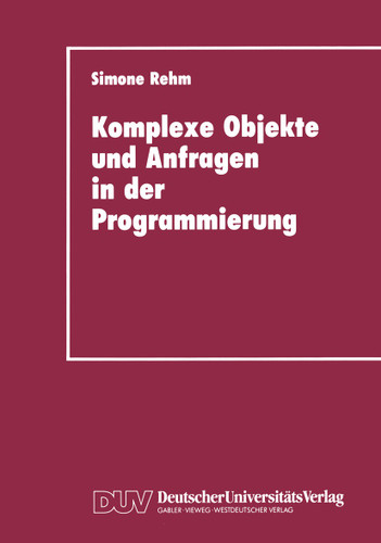 Komplexe Objekte und Anfragen in der Programmierung: Zur Integration von Datenbanken und Programmiersprachen book cover by Simone Rehm