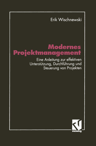 Modernes Projektmanagement: Eine Anleitung zur effektiven Unterstützung der Planung, Durchführung und Steuerung von Projekten book cover by Erik Wischnewski