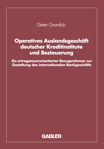 Operatives Auslandsgeschäft deutscher Kreditinstitute und Besteuerung: Ein ertragsteuerorientierter Bezugsrahmen zur Gestaltung des internationalen Bankgeschäfts. Analyse und empirische Überprüfung bezogen auf den Bankplatz London book cover by Dieter Gramlich
