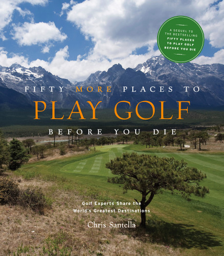 Fifty More Places to Play Golf Before You Die: Golf Experts Share the World's Greatest Destinations book cover by Chris Santella