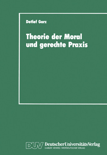 Theorie der Moral und gerechte Praxis: Zur Rekonstruktion und Weiterführung des Kohlbergschen Wissenschaftsprogramms book cover by Detlef Garz