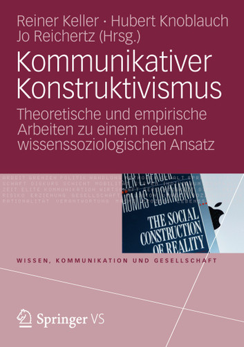 Kommunikativer Konstruktivismus: Theoretische und empirische Arbeiten zu einem neuen wissenssoziologischen Ansatz (Wissen, Kommunikation und Gesellschaft) book cover by 