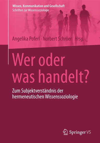 Wer oder was handelt?: Zum Subjektverständnis der hermeneutischen Wissenssoziologie (Wissen, Kommunikation und Gesellschaft) book cover by 