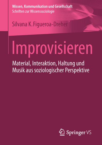 Improvisieren: Material, Interaktion, Haltung und Musik aus soziologischer Perspektive (Wissen, Kommunikation und Gesellschaft) book cover by Silvana Figueroa-Dreher