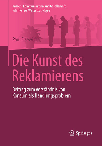 Die Kunst des Reklamierens: Beitrag zum Verständnis von Konsum als Handlungsproblem (Wissen, Kommunikation und Gesellschaft) book cover by Paul Eisewicht