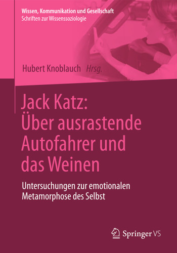 Jack Katz: Über ausrastende Autofahrer und das Weinen: Untersuchungen zur emotionalen Metamorphose des Selbst (Wissen, Kommunikation und Gesellschaft) book cover by 