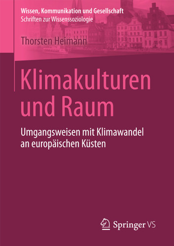 Klimakulturen und Raum: Umgangsweisen mit Klimawandel an europäischen Küsten (Wissen, Kommunikation und Gesellschaft) book cover by Thorsten Heimann