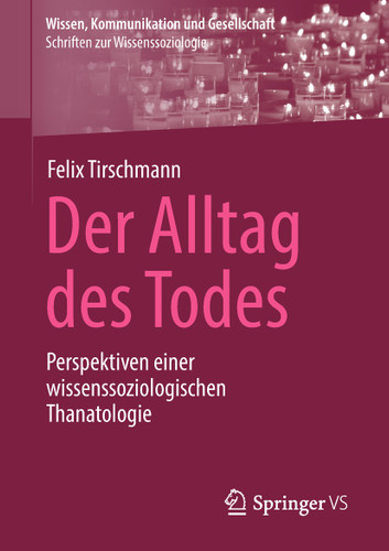 Der Alltag des Todes: Perspektiven einer wissenssoziologischen Thanatologie (Wissen, Kommunikation und Gesellschaft) book cover by Felix Tirschmann