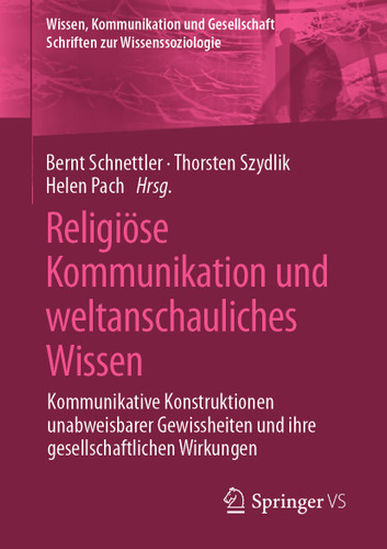 Religiöse Kommunikation und weltanschauliches Wissen: Kommunikative Konstruktionen unabweisbarer Gewissheiten und ihre gesellschaftlichen Wirkungen (Wissen, Kommunikation und Gesellschaft) book cover by 