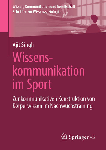 Wissenskommunikation im Sport: Zur kommunikativen Konstruktion von Körperwissen im Nachwuchstraining (Wissen, Kommunikation und Gesellschaft) book cover by Ajit Singh