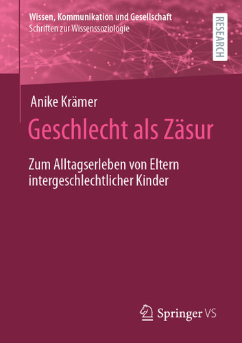 Geschlecht als Zäsur: Zum Alltagserleben von Eltern intergeschlechtlicher Kinder (Wissen, Kommunikation und Gesellschaft) book cover by Anike Krämer
