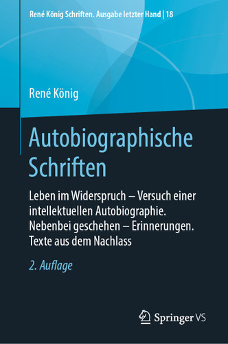 Autobiographische Schriften: Leben im Widerspruch – Versuch einer intellektuellen Autobiographie. Nebenbei geschehen – Erinnerungen. Texte aus dem Nachlass (René König Schriften. Ausgabe letzter Hand #18) book cover by René König