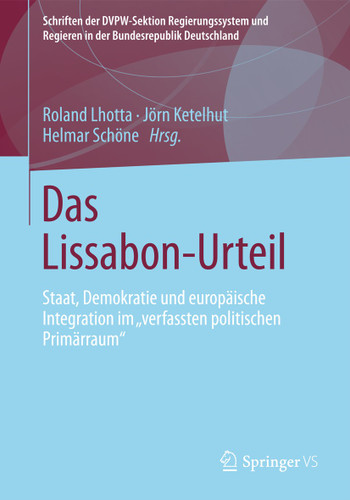 Das Lissabon-Urteil: Staat, Demokratie und europäische Integration im "verfassten politischen Primärraum" (Schriften der DVPW-Sektion Regierungssystem und Regieren in der Bundesrepublik Deutschland) book cover by 
