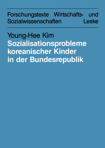 Sozialisationsprobleme koreanischer Kinder in der Bundesrepublik Deutschland: Bedingungen und Möglichkeiten für eine interkulturelle Erziehung (Forschungstexte Wirtschafts- und Sozialwissenschaften #23) book cover by Young-Hee Kim