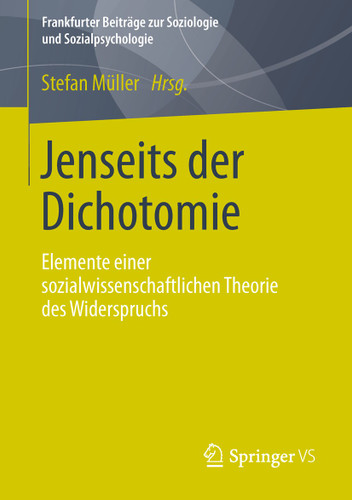 Jenseits der Dichotomie: Elemente einer sozialwissenschaftlichen Theorie des Widerspruchs (Frankfurter Beiträge zur Soziologie und Sozialpsychologie) book cover by 