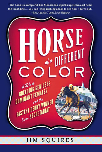Horse Of A Different Color: A Tale of Breeding Geniuses, Dominant Females, and the Fastest Derby Winner Since Secretariat book cover by Jim Squires
