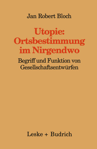 Utopie: Ortsbestimmungen im Nirgendwo: Begriff und Funktion von Gesellschaftsentwürfen (Kieler Beiträge zur Politik und Sozialwissenschaft #13) book cover by Jan Robert Bloch