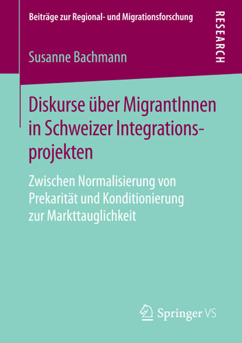 Diskurse über MigrantInnen in Schweizer Integrationsprojekten: Zwischen Normalisierung von Prekarität und Konditionierung zur Markttauglichkeit (Beiträge zur Regional- und Migrationsforschung) book cover by Susanne Bachmann