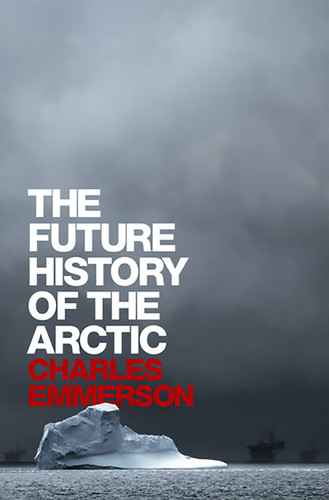 The Future History of the Arctic book cover by Charles Emmerson