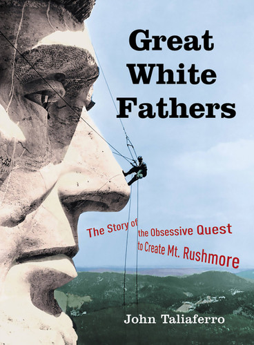 Great White Fathers: The Story of the Obsessive Quest to Create Mount Rushmore book cover by John Taliaferro