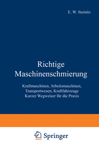 Richtige Maschinenschmierung: Kraftmaschinen, Arbeitsmaschinen, Transportwesen, Kraftfahrzeuge Kurzer Wegweiser für die Praxis book cover by E. W. Steinitz