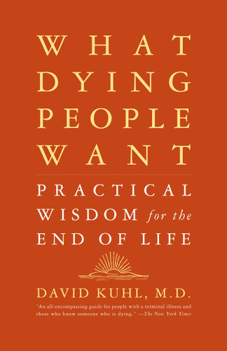 What Dying People Want: Practical Wisdom For The End Of Life book cover by David Kuhl