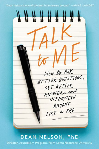 Talk to Me: How to Ask Better Questions, Get Better Answers, and Interview Anyone Like a Pro book cover by Dean Nelson