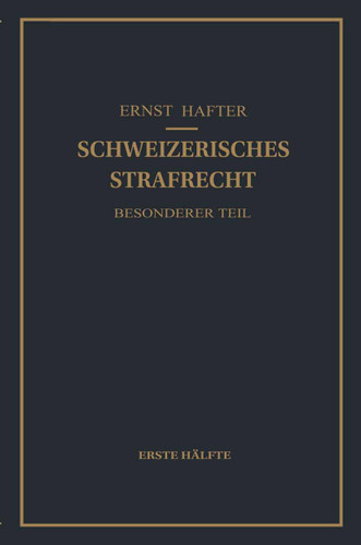 Schweizerisches Strafrecht. Besonderer Teil: Erste Hälfte: Delikte Gegen Leib und Leben, Gegen die Freiheit, Gegen das Geschlechtsleben, Gegen die Ehre, Gegen das Vermögen book cover by Ernst Hafter
