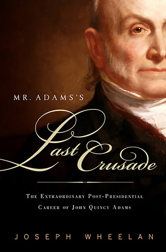 Mr. Adams's Last Crusade: John Quincy Adams's Extraordinary Post-Presidential Life in Congress book cover by Joseph Wheelan