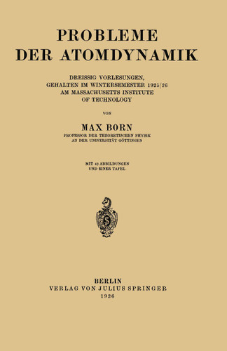 Probleme der Atomdynamik: Erster Teil: Die Struktur des Atoms. Zweiter Teil: Die Gittertheorie des Festen Zustandes book cover by Max Born