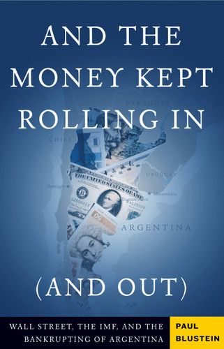 And the Money Kept Rolling In (and Out) Wall Street, the IMF, and the Bankrupting of Argentina book cover by Paul Blustein