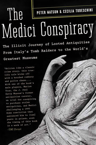 The Medici Conspiracy: The Illicit Journey of Looted Antiquities-- From Italy's Tomb Raiders to the World's Greatest Museums book cover by Peter Watson, Cecilia Todeschini