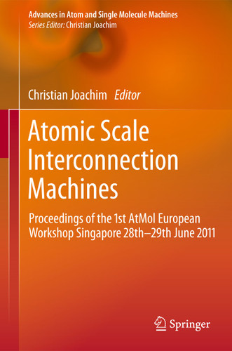 Atomic Scale Interconnection Machines: Proceedings of the 1st AtMol European Workshop Singapore 28th-29th June 2011 (Advances in Atom and Single Molecule Machines) book cover by 